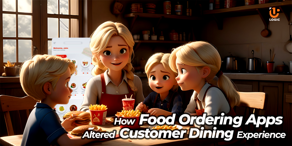 How Food Ordering Apps Altered Customer Dining Experience - Uplogic Technologies