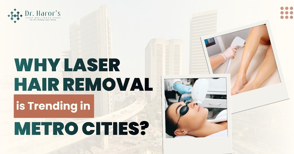 Why Laser Hair Removal is Trending in Metro Cities?