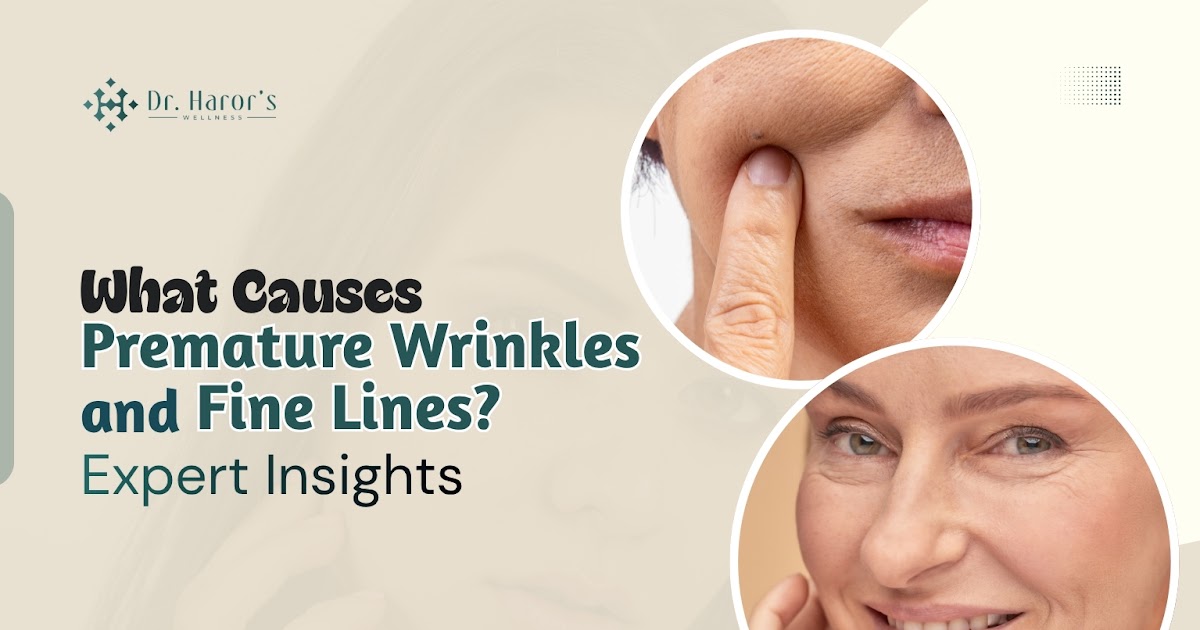What Causes Premature Wrinkles and Fine Lines? Expert Insights