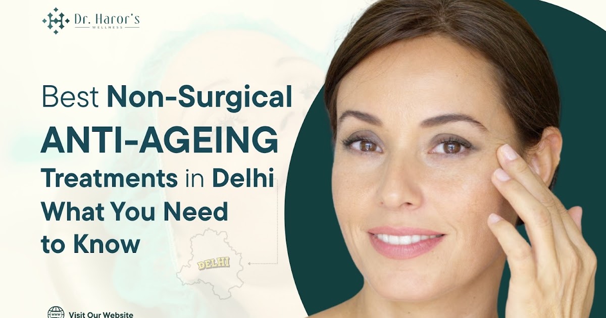 Best Non-Surgical Anti-Ageing Treatments in Delhi: What You Need to Know